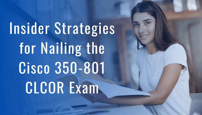 Insider Strategies for Nailing the Cisco 350-801 CLCOR Exam