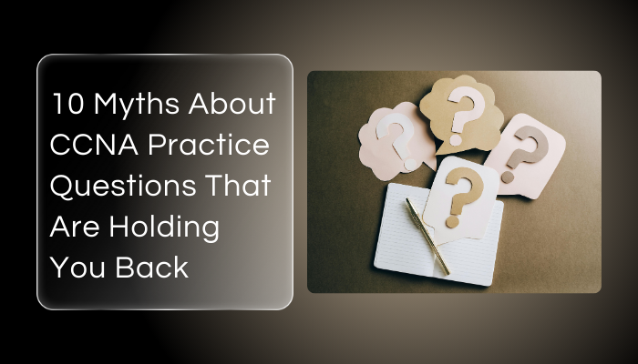 Image with text overlay stating "10 Myths About CCNA Practice Questions That Are Holding You Back" alongside a notebook and paper cut-out question marks, representing confusion and misconceptions.