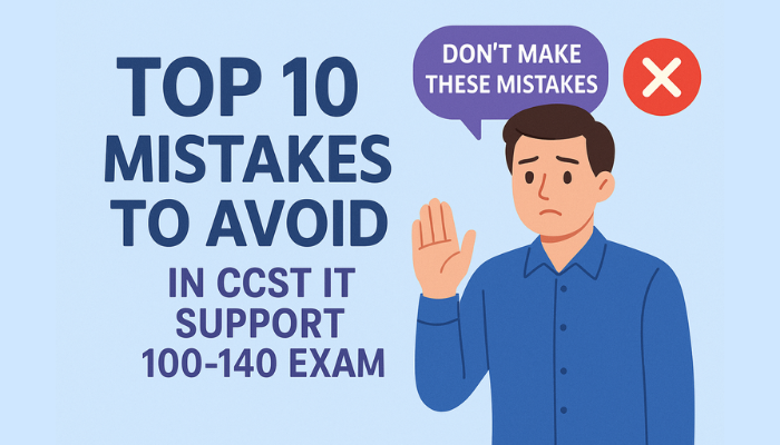 Top 10 Mistakes to Avoid in CCST IT Support 100-140 Exam